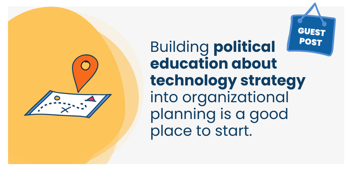 Building political education about technology strategy into organizational planning is a good place to start.