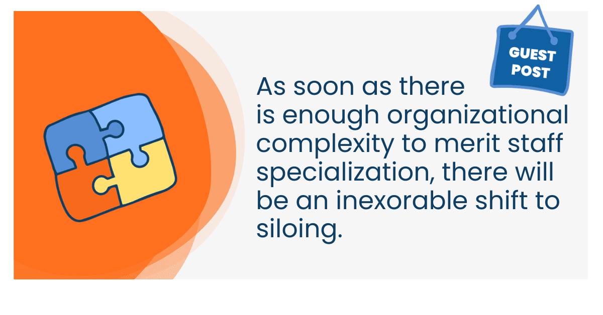 Blog header on how to de-silo your nonprofit with this text: As soon as there is enough organizational complexity to merit staff specialization, there will be an inexorable shift to siloing.