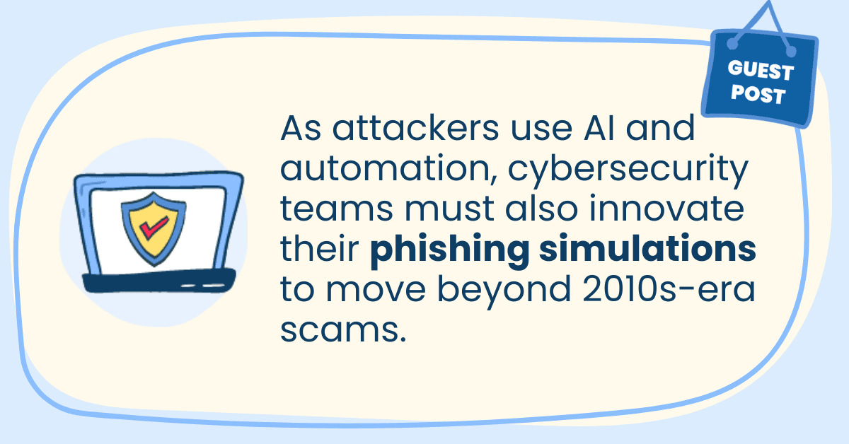 Blog header image. Guest post As attackers use AI and automation, cybersecurity teams must also innovate their phishing simulations to move beyond 2010s-era scams.